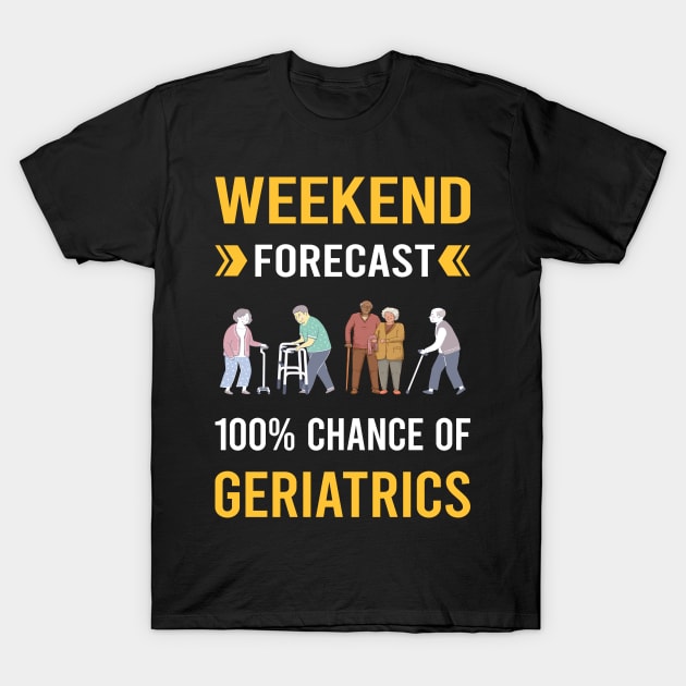 Weekend Forecast Geriatrics Geriatric Geriatrician T-Shirt by Good Day